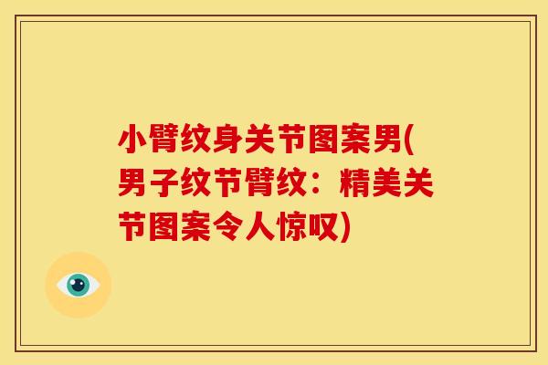 小臂纹身关节图案男(男子纹节臂纹：精美关节图案令人惊叹)