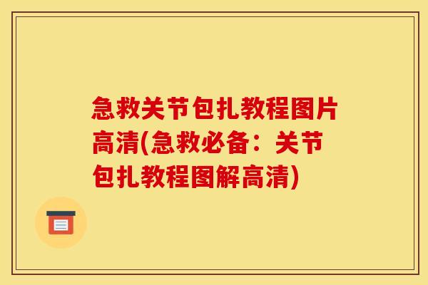 急救关节包扎教程图片高清(急救必备：关节包扎教程图解高清)
