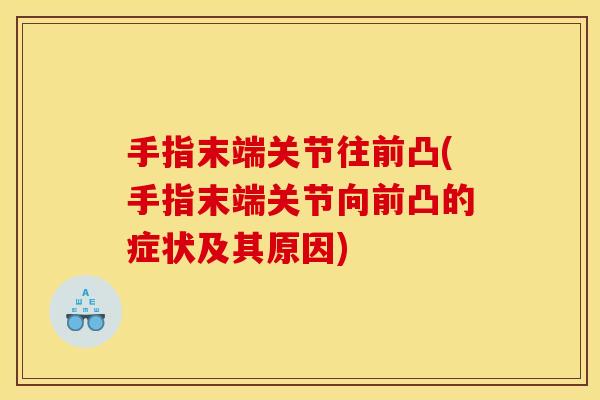 手指末端关节往前凸(手指末端关节向前凸的症状及其原因)