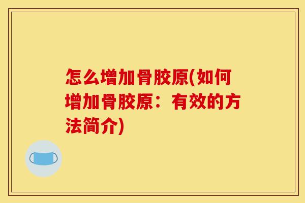 怎么增加骨胶原(如何增加骨胶原：有效的方法简介)