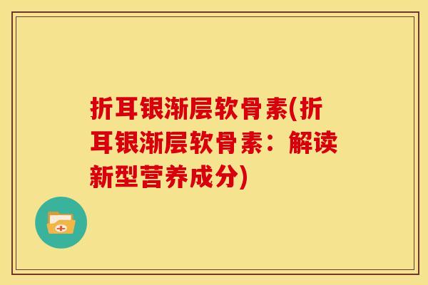 折耳银渐层软骨素(折耳银渐层软骨素：解读新型营养成分)