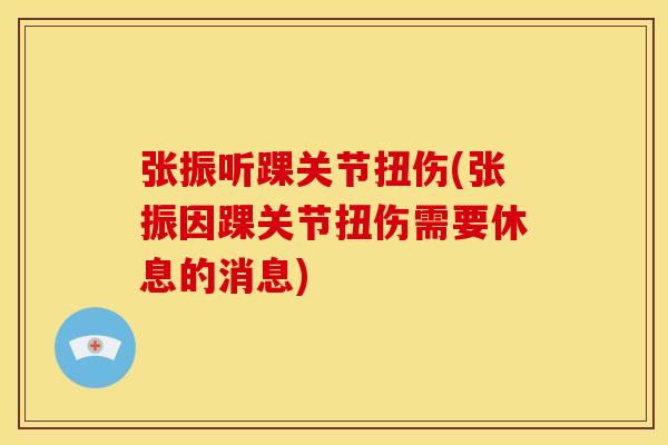 张振听踝关节扭伤(张振因踝关节扭伤需要休息的消息)