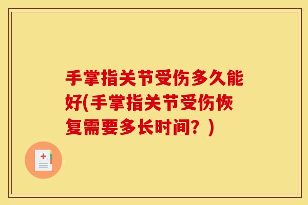 手掌指关节受伤多久能好(手掌指关节受伤恢复需要多长时间？)