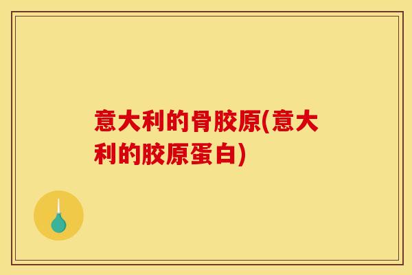 意大利的骨胶原(意大利的胶原蛋白)