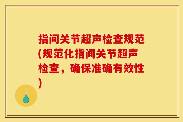 指间关节超声检查规范(规范化指间关节超声检查，确保准确有效性)