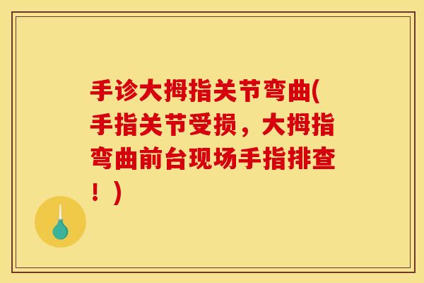 手诊大拇指关节弯曲(手指关节受损，大拇指弯曲前台现场手指排查！)