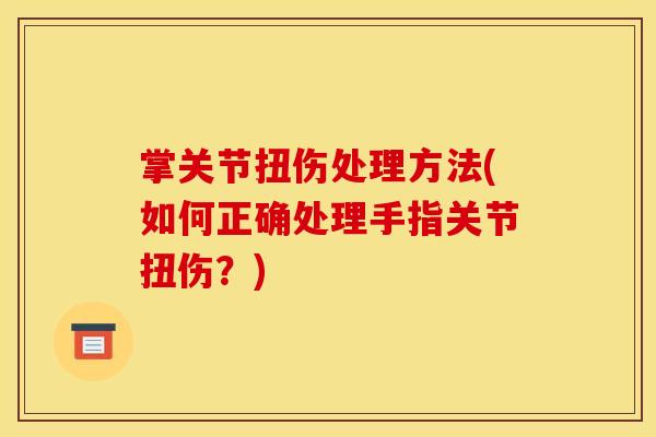 掌关节扭伤处理方法(如何正确处理手指关节扭伤？)