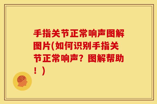 手指关节正常响声图解图片(如何识别手指关节正常响声？图解帮助！)