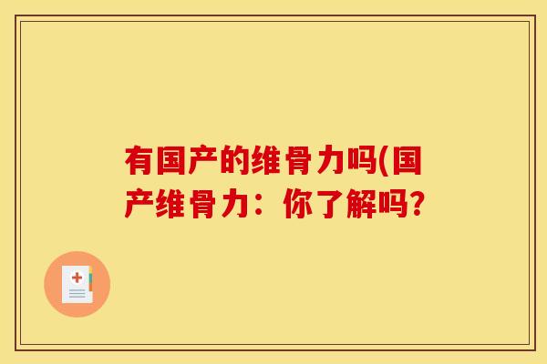 有国产的维骨力吗(国产维骨力：你了解吗？