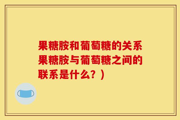 果糖胺和葡萄糖的关系果糖胺与葡萄糖之间的联系是什么？)