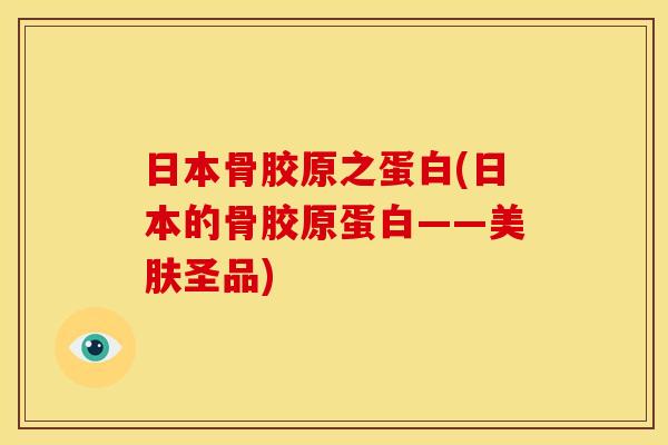 日本骨胶原之蛋白(日本的骨胶原蛋白——美肤圣品)