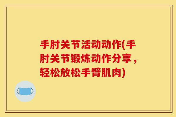 手肘关节活动动作(手肘关节锻炼动作分享，轻松放松手臂肌肉)