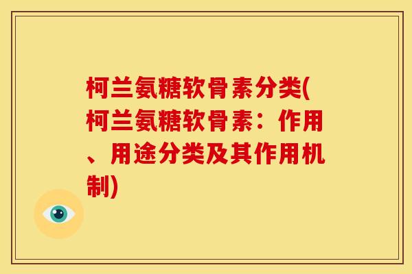 柯兰氨糖软骨素分类(柯兰氨糖软骨素：作用、用途分类及其作用机制)