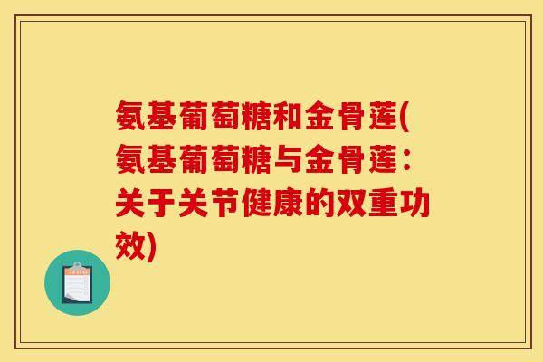 氨基葡萄糖和金骨莲(氨基葡萄糖与金骨莲：关于关节健康的双重功效)