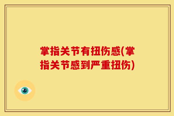 掌指关节有扭伤感(掌指关节感到严重扭伤)
