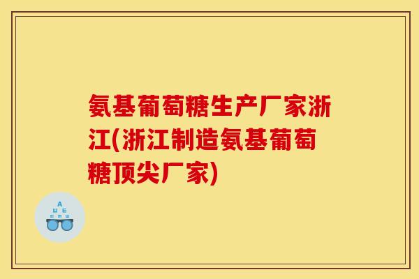 氨基葡萄糖生产厂家浙江(浙江制造氨基葡萄糖顶尖厂家)