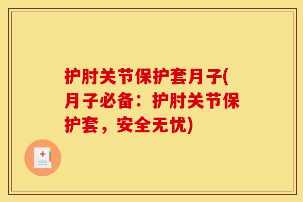 护肘关节保护套月子(月子必备：护肘关节保护套，安全无忧)