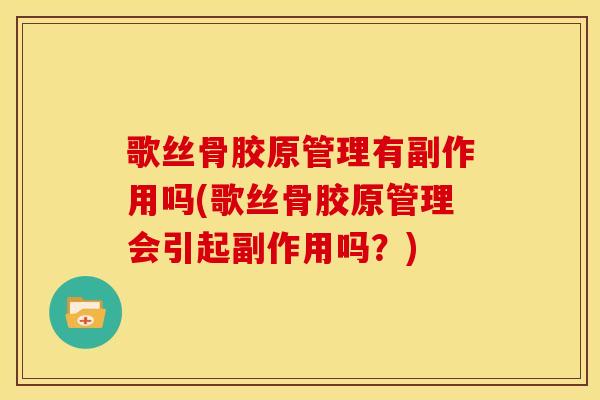 歌丝骨胶原管理有副作用吗(歌丝骨胶原管理会引起副作用吗？)