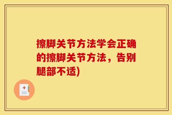 擦脚关节方法学会正确的擦脚关节方法，告别腿部不适)