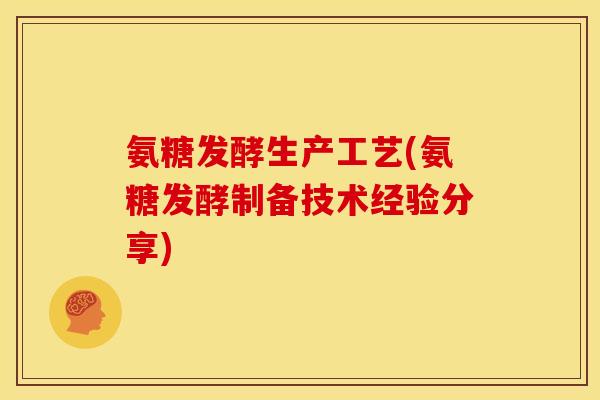 氨糖发酵生产工艺(氨糖发酵制备技术经验分享)