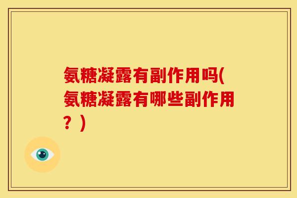 氨糖凝露有副作用吗(氨糖凝露有哪些副作用？)