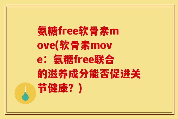 氨糖free软骨素move(软骨素move：氨糖free联合的滋养成分能否促进关节健康？)