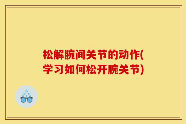松解腕间关节的动作(学习如何松开腕关节)