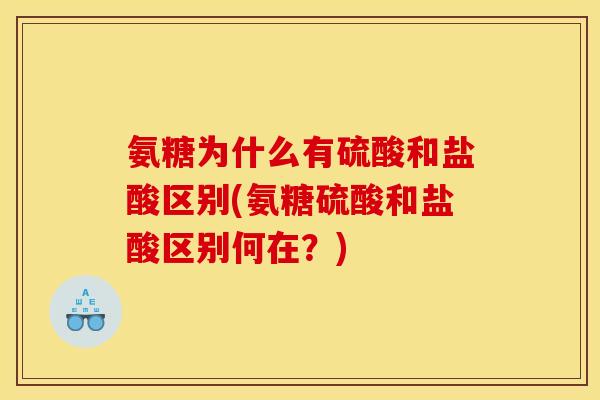 氨糖为什么有硫酸和盐酸区别(氨糖硫酸和盐酸区别何在？)