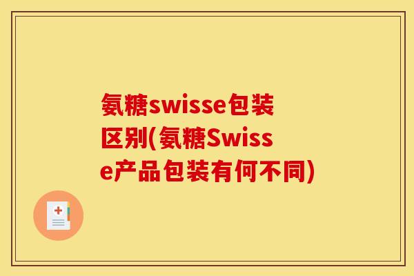 氨糖swisse包装区别(氨糖Swisse产品包装有何不同)