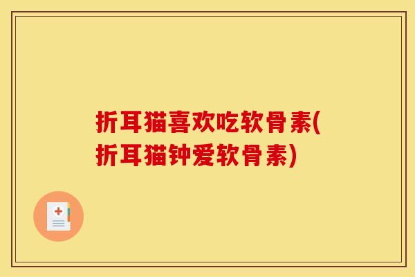 折耳猫喜欢吃软骨素(折耳猫钟爱软骨素)