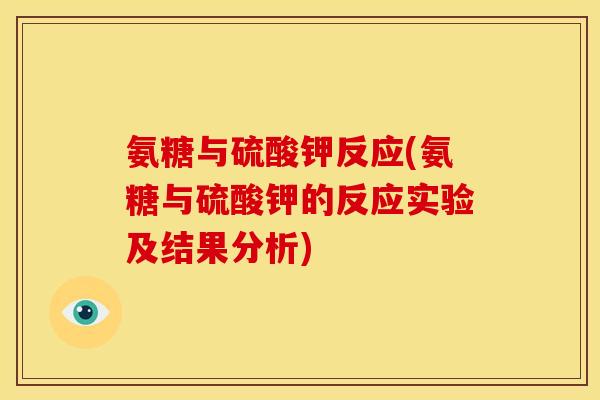 氨糖与硫酸钾反应(氨糖与硫酸钾的反应实验及结果分析)