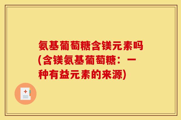 氨基葡萄糖含镁元素吗(含镁氨基葡萄糖：一种有益元素的来源)