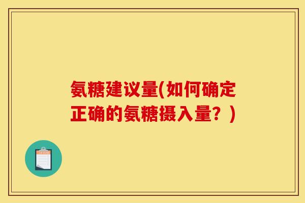 氨糖建议量(如何确定正确的氨糖摄入量？)