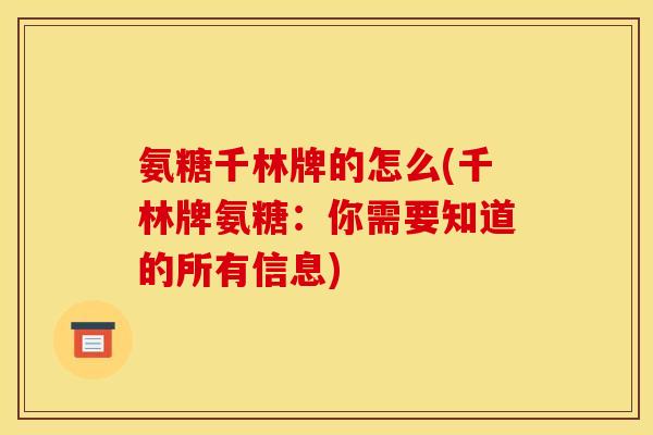 氨糖千林牌的怎么(千林牌氨糖：你需要知道的所有信息)
