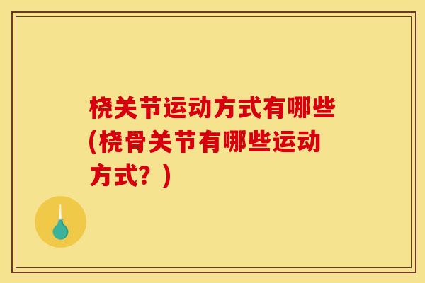 桡关节运动方式有哪些(桡骨关节有哪些运动方式？)