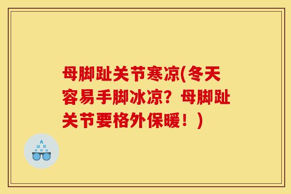 母脚趾关节寒凉(冬天容易手脚冰凉？母脚趾关节要格外保暖！)