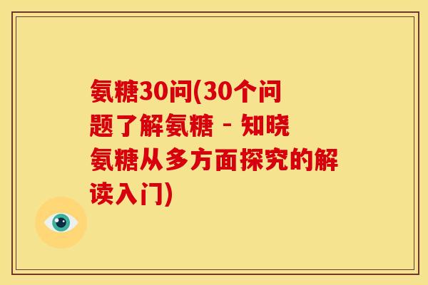 氨糖30问(30个问题了解氨糖 - 知晓氨糖从多方面探究的解读入门)
