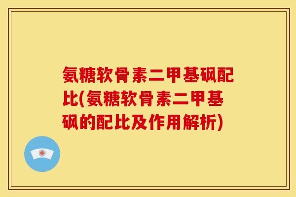 氨糖软骨素二甲基砜配比(氨糖软骨素二甲基砜的配比及作用解析)