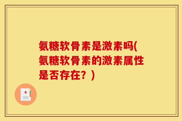 氨糖软骨素是激素吗(氨糖软骨素的激素属性是否存在？)