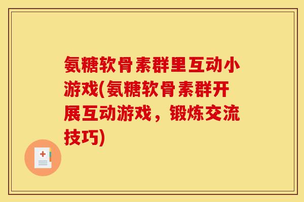 氨糖软骨素群里互动小游戏(氨糖软骨素群开展互动游戏，锻炼交流技巧)