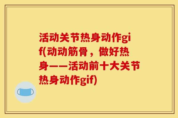 活动关节热身动作gif(动动筋骨，做好热身——活动前十大关节热身动作gif)