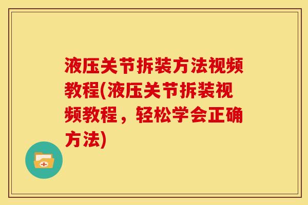 液压关节拆装方法视频教程(液压关节拆装视频教程，轻松学会正确方法)