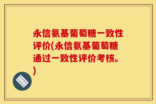 永信氨基葡萄糖一致性评价(永信氨基葡萄糖通过一致性评价考核。)