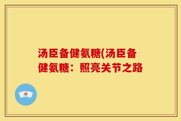 汤臣备健氨糖(汤臣备健氨糖：照亮关节之路