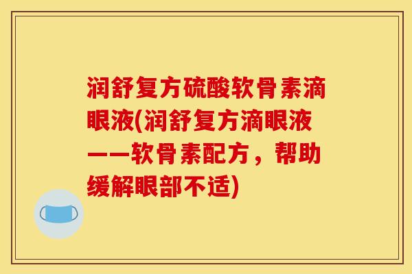 润舒复方硫酸软骨素滴眼液(润舒复方滴眼液——软骨素配方，帮助缓解眼部不适)
