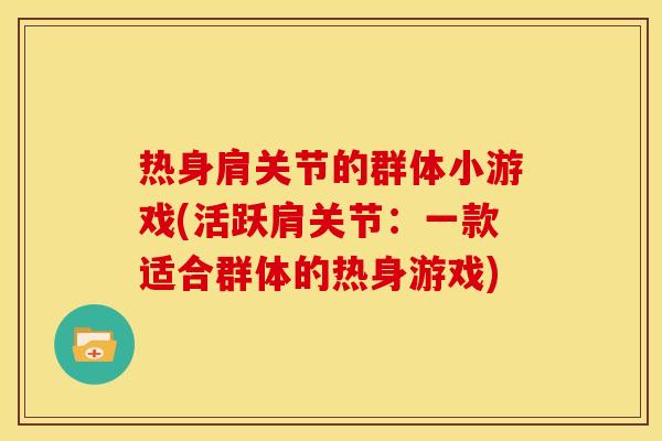 热身肩关节的群体小游戏(活跃肩关节：一款适合群体的热身游戏)