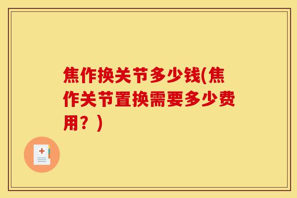 焦作换关节多少钱(焦作关节置换需要多少费用？)