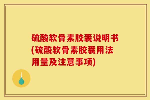 硫酸软骨素胶囊说明书(硫酸软骨素胶囊用法用量及注意事项)