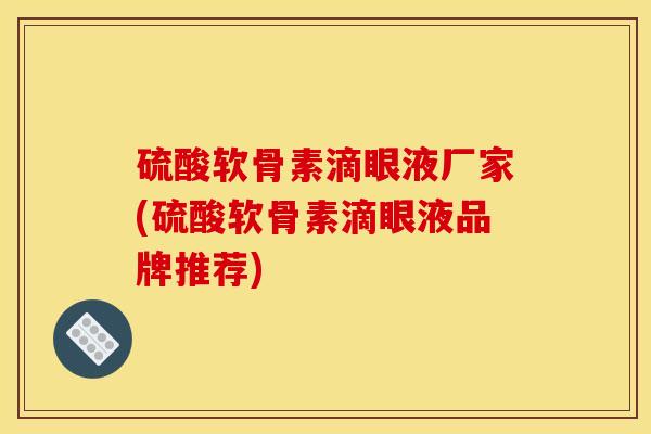 硫酸软骨素滴眼液厂家(硫酸软骨素滴眼液品牌推荐)