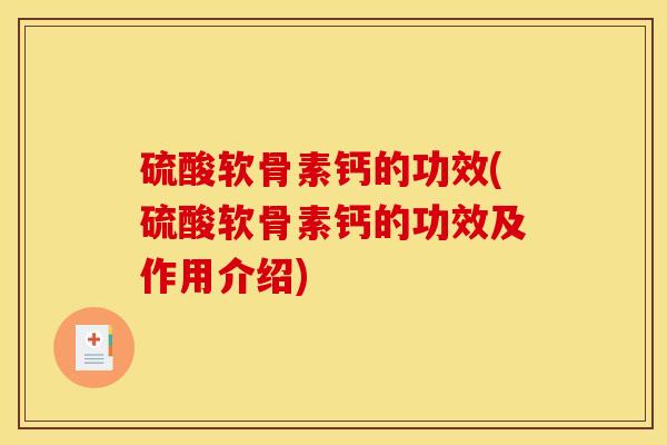 硫酸软骨素钙的功效(硫酸软骨素钙的功效及作用介绍)